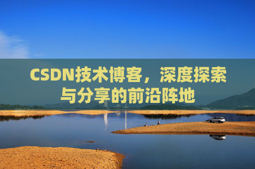 CSDN技术博客，深度探索与分享的前沿阵地